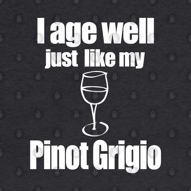 I age well just like my Pinot Grigio by MarinasingerDesigns